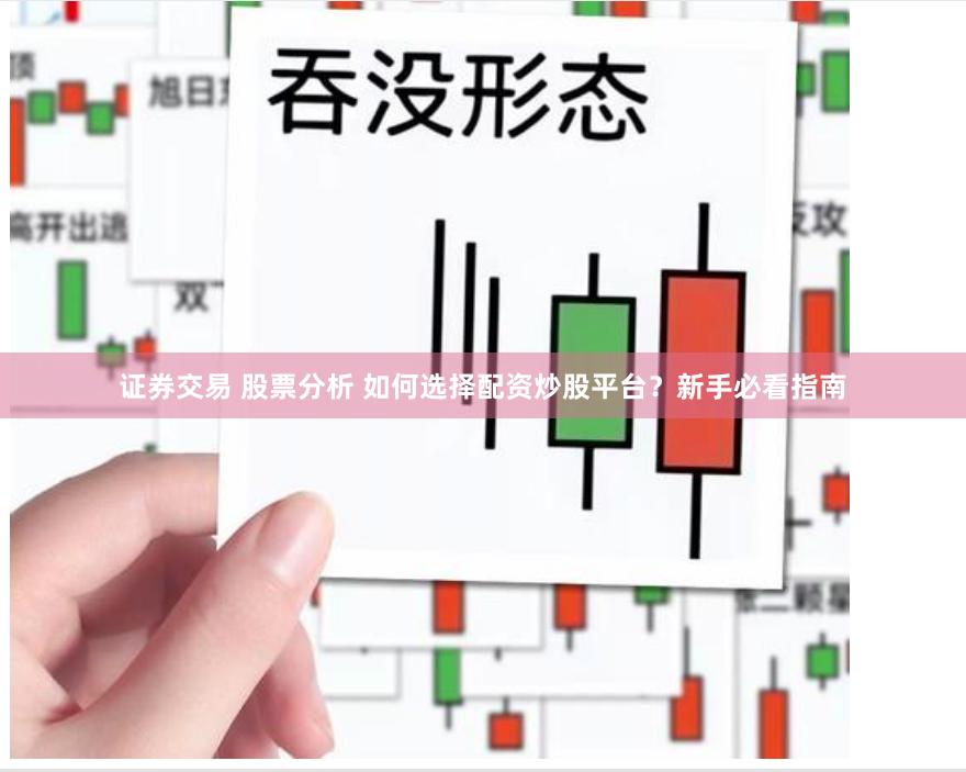 证券交易 股票分析 如何选择配资炒股平台？新手必看指南
